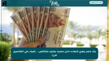 بنك مصر يطرح شهادة «ابن مصر» بعائد متناقص… تعرف على التفاصيل الآن!